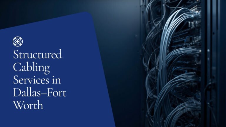 Structured Cabling Services in Dallas–Fort Worth: What to Expect
