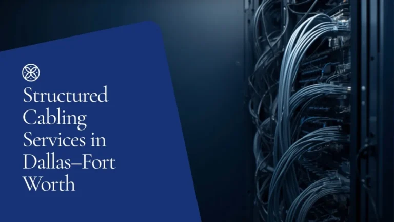 Structured Cabling Services in Dallas–Fort Worth: What to Expect